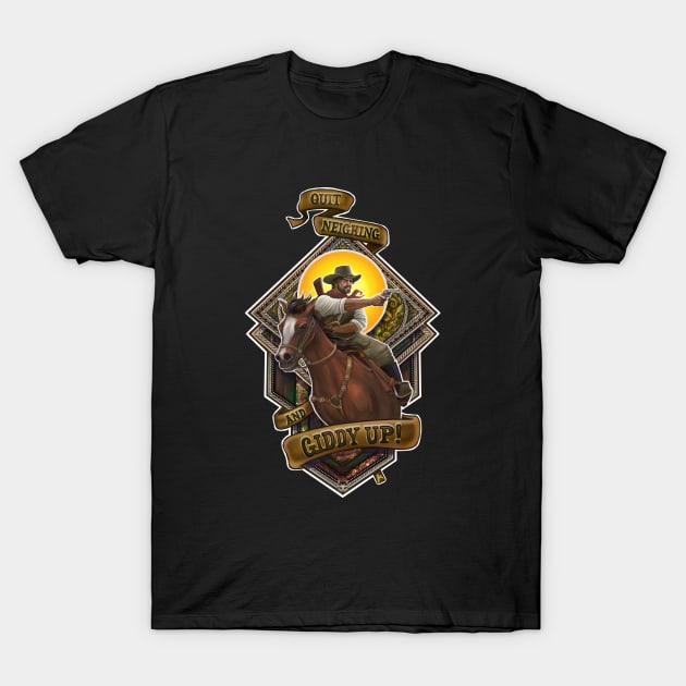 Quit neighing and giddy up! T-Shirt by Artofkaa